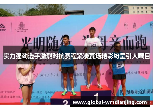 实力强劲选手激烈对抗赛程紧凑赛场精彩纷呈引人瞩目