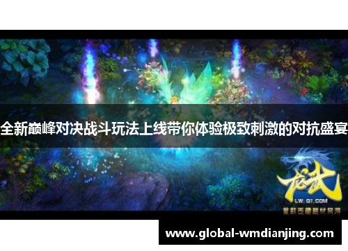 全新巅峰对决战斗玩法上线带你体验极致刺激的对抗盛宴